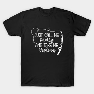 just call me pretty and take me fishing T-Shirt